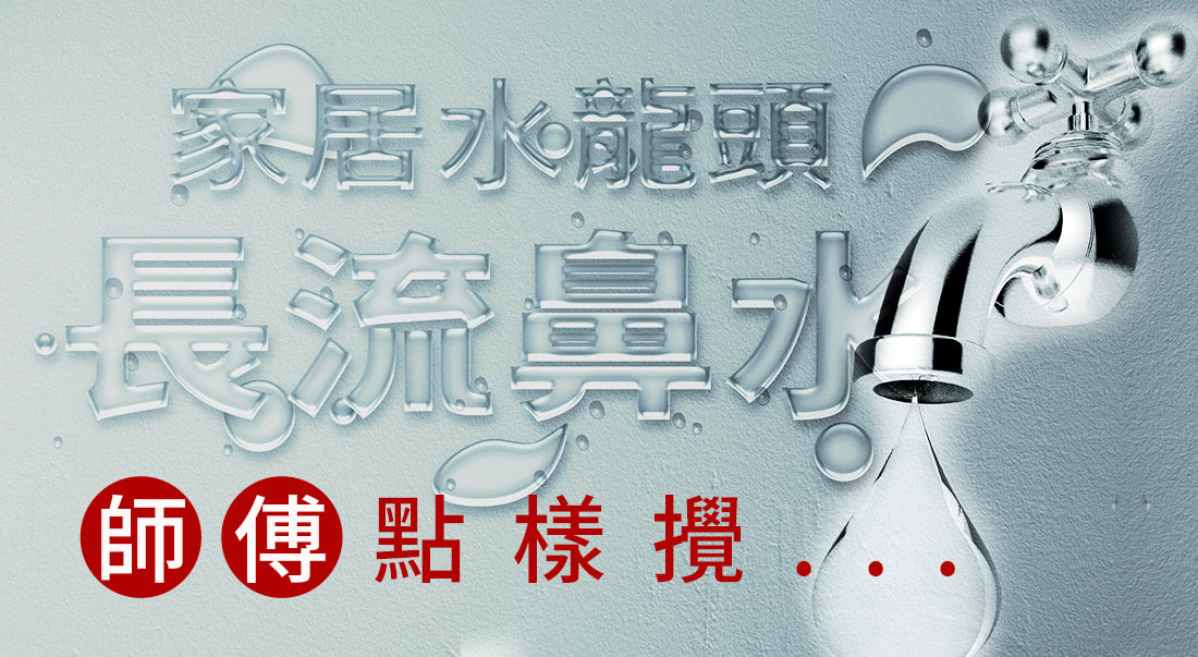 家居水龍頭長流鼻水！師傅點樣攪...